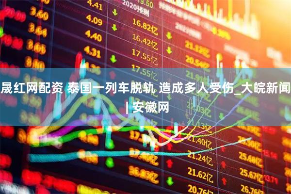 晟红网配资 泰国一列车脱轨 造成多人受伤_大皖新闻 | 安徽网